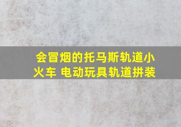 会冒烟的托马斯轨道小火车 电动玩具轨道拼装